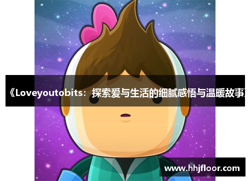 《Loveyoutobits：探索爱与生活的细腻感悟与温暖故事》